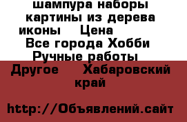 шампура,наборы,картины из дерева,иконы. › Цена ­ 1 000 - Все города Хобби. Ручные работы » Другое   . Хабаровский край